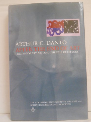 After the End of Art: Contemporary Art and the Pale of History (A. W. Mellon Lectures in the Fine Arts)