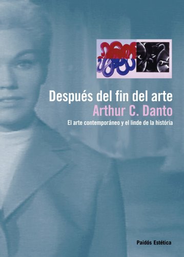 Después del fin del arte: El arte contemporáneo y el linde de la historia (Estética, Band 46) von Ediciones Paidós