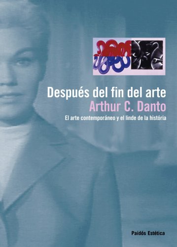 Después del fin del arte: El arte contemporáneo y el linde de la historia (Estética, Band 46)