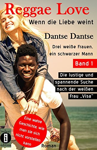 (wahre Geschichte) Reggae Love - wenn die Liebe weint. Band 1: Drei weiße Frauen, ein schwarzer Mann - Die lustige und spannende Suche nach der weißen Frau "Visa" - Roman (Reggae Love Serie, Band 1)