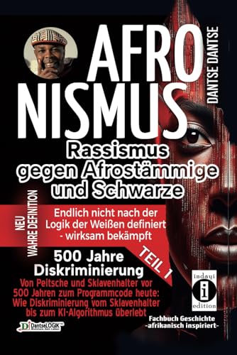 AFRONISMUS-Rassismus gegen Afrostämmige und Schwarze - von Peitsche und Sklavenhalter vor 500 Jahren zum Programmcode heute: Eine Untersuchung des ... – endlich nicht nach der Logik der Weißen) von Independently published