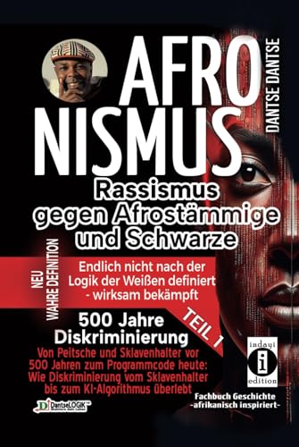 AFRONISMUS-Rassismus gegen Afrostämmige und Schwarze - von Peitsche und Sklavenhalter vor 500 Jahren zum Programmcode heute: Eine Untersuchung des ... – endlich nicht nach der Logik der Weißen) von Independently published