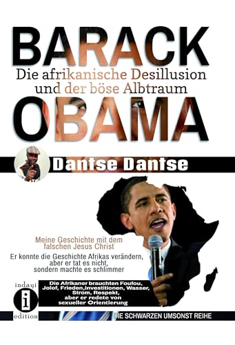 BARACK OBAMA - die afrikanische Desillusion und der böse Albtraum: Er konnte die Geschichte Afrikas verändern, aber er tat es nicht, sondern machte es schlimmer BARACK OBAMA - die afrikanische Desillusion und der böse Albtraum: Er konnte die Geschichte Afrikas verändern, aber er tat es nicht, sondern machte es schlimmer
