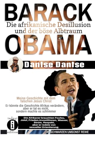 Barack Obama: Die afrikanische Desillusion und der böse Albtraum - Meine Geschichte mit dem falschen Jesus Christ: Er könnte die Geschichte Afrikas verändern, aber er tat es nicht.