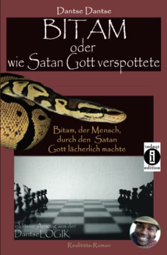 Bitam oder wie Satan Gott verspottete: Inklusive Auszug aus der DantseLOGIK: Bitam, der Mensch, durch den Satan Gott lächerlich machte - inklusive Auszug aus der DantseLOGIK - von Dantse Dantse Bitam oder wie Satan Gott verspottete: Inklusive Auszug aus der DantseLOGIK: Bitam, der Mensch, durch den Satan Gott lächerlich machte - inklusive Auszug aus der DantseLOGIK - von Dantse Dantse