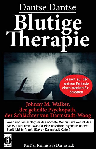 Blutige Therapie – Johnny M. Walker, der geheilte Psychopath, der Schlächter von Darmstadt-Woog: Wann und wo schlägt er das nächste Mal zu? Basiert ... Ex-Soldaten (KriDar: Krimis aus Darmstadt)