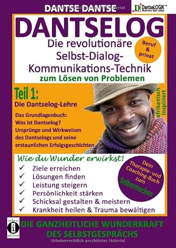 DANTSELOG – Die revolutionäre Selbst-Dialog-Kommunikations-Technik zum Lösen von Problemen. Teil 1: Die Dantselog-Lehre: Das Grundlagenbuch: Was ist ... Therapie- und Coaching-Buch zum Selbermachen