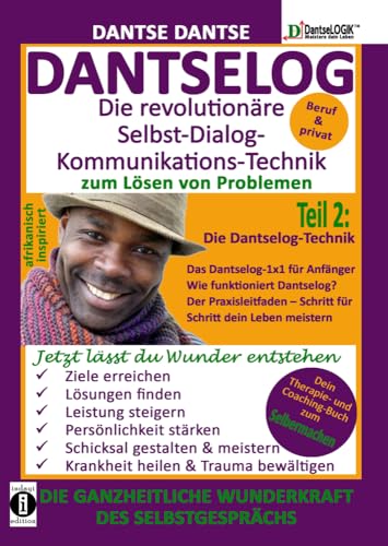 DANTSELOG – Die revolutionäre Selbst-Dialog-Kommunikations-Technik zum Lösen von Problemen. Teil 2: Die Dantselog-Technik für Anfänger: Das ... Therapie- und Coaching-Buch zum Selbermachen