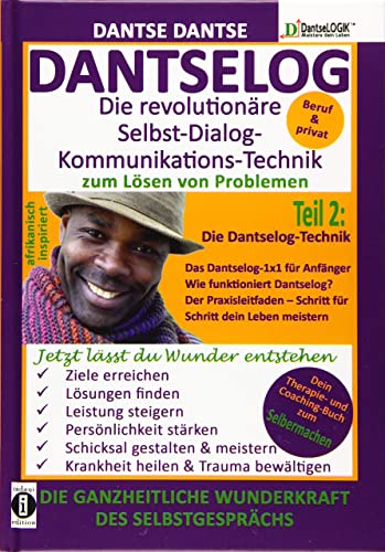 DANTSELOG – Die revolutionäre Selbst-Dialog-Kommunikations-Technik zum Lösen von Problemen. Teil 2: Die Dantselog-Technik für Anfänger: Das ... Therapie- und Coaching-Buch zum Selbermachen