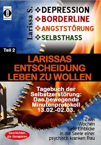 DEPRESSION - BORDERLINE - ANGSTSTÖRUNG - SELBSTHASS Teil 2: Larissas Entscheidung leben zu wollen - Tagebuch der Selbstzerstörung: Das bewegende ... in die Seele einer psychisch kranken Frau DEPRESSION - BORDERLINE - ANGSTSTÖRUNG - SELBSTHASS Teil 2: Larissas Entscheidung leben zu wollen - Tagebuch der Selbstzerstörung: Das bewegende ... in die Seele einer psychisch kranken Frau von indayi edition