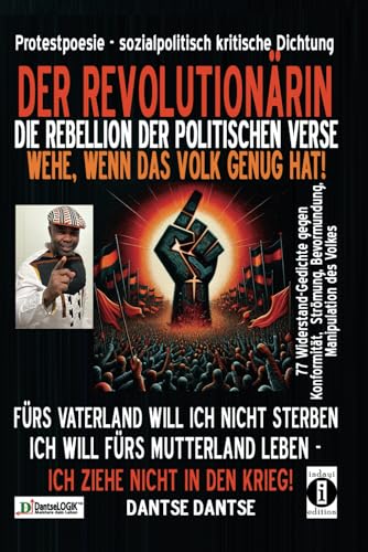 DER REVOLUTIONÄRIN - DIE REBELLION DER POLITISCHEN VERSE: WEHE, WENN DAS VOLK GENUG HAT: FÜRS VATERLAND WILL ICH NICHT STERBEN, ICH WILL FÜRS ... welche Grenzen Fühlens und Denkens sprengen)
