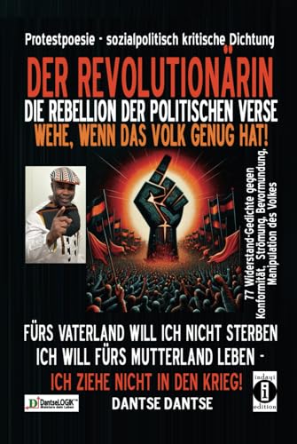 DER REVOLUTIONÄRIN - DIE REBELLION DER POLITISCHEN VERSE: WEHE, WENN DAS VOLK GENUG HAT: FÜRS VATERLAND WILL ICH NICHT STERBEN, ICH WILL FÜRS ... welche Grenzen Fühlens und Denkens sprengen) von Independently published