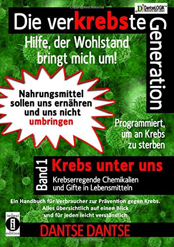 Die verKREBSte Generation - Hilfe, der Wohlstand bringt mich um! Band 1: Krebs unter uns - krebserregende Chemikalien und Gifte in Lebensmitteln Die verKREBSte Generation - Hilfe, der Wohlstand bringt mich um! Band 1: Krebs unter uns - krebserregende Chemikalien und Gifte in Lebensmitteln