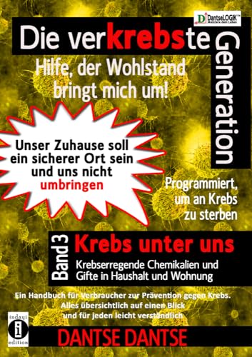 Die verKREBSte Generation - Hilfe, der Wohlstand bringt mich um! Band 3: Krebs unter uns - krebserregende Chemikalien und Gifte in Haushalt und Wohnung Die verKREBSte Generation - Hilfe, der Wohlstand bringt mich um! Band 3: Krebs unter uns - krebserregende Chemikalien und Gifte in Haushalt und Wohnung von indayi edition