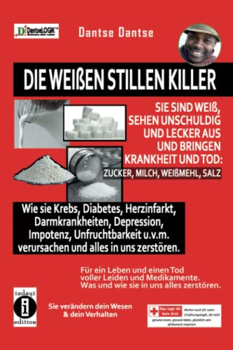 Die weißen stillen Killer - sie sind weiß, sehen unschuldig und lecker aus und bringen Krankheit und Tod: Für ein Leben voller Leiden und Medikamente von Independently published