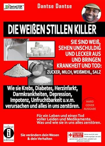 Die weißen stillen Killer. Sie sind weiß, sehen unschuldig und lecker aus und bringen Krankheit den Tod: Zucker, Milch, Weißmehl, Salz: Wie sie Krebs, ... Wesen & dein Verhalten - von Dantse Dantse