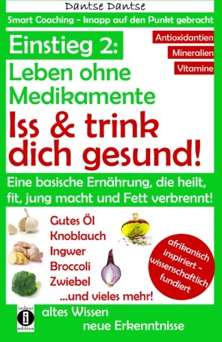 Einstieg 2: Leben ohne Medikamente - Iss und trink dich gesund!: Eine Ernährung, die heilt, fit & jung macht: Bitter, basisch, vitamin-, mineralstoff- ... - knapp auf den Punkt gebracht, Band 2) von CreateSpace Independent Publishing Platform