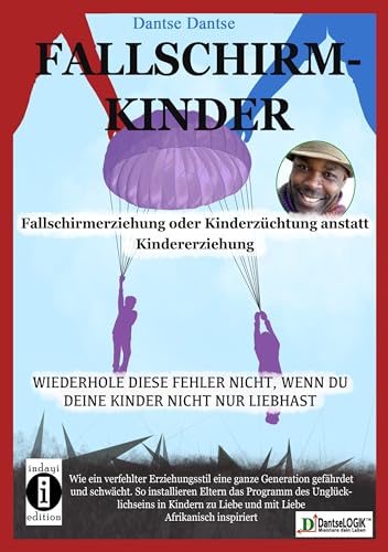 Fallschirmkinder. Fallschirmerziehung oder Kinderzüchtung anstatt Kindererziehung.: Wiederhole diese Fehler nicht, wenn du deine Kinder nicht nur ... in Kindern zu Liebe und mit Liebe.