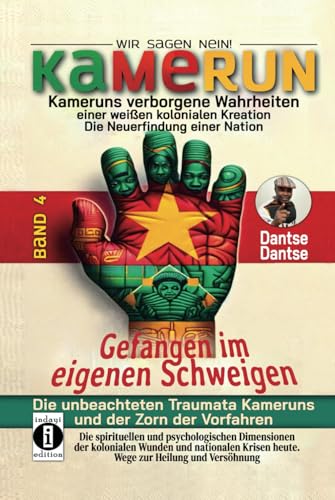 Gefangen im eigenen Schweigen - die unbeachteten Traumata Kameruns und der Zorn der Vorfahren: Spirituelle und psychologische Dimensionen kolonialer ... Kreation – die Neuerfindung einer Nation) von Independently published