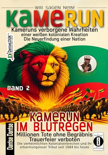 Kamerun, wir sagen Nein: verborgene Wahrheiten einer weißen kolonialen Kreation – die Neuerfindung einer Nation – Kamerun im Blutregen – Millionen ... erbarmungsloser Tribut seit 1884 bis heute Kamerun, wir sagen Nein: verborgene Wahrheiten einer weißen kolonialen Kreation – die Neuerfindung einer Nation – Kamerun im Blutregen – Millionen ... erbarmungsloser Tribut seit 1884 bis heute