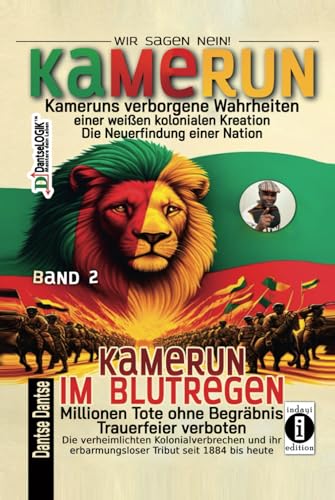 Kamerun im Blutregen – Millionen Tote ohne Begräbnis, Trauerfeiern verboten: Die verheimlichten Kolonialverbrechen und ihr erbarmungsloser Tribut seit ... Kreation – die Neuerfindung einer Nation) von Independently published
