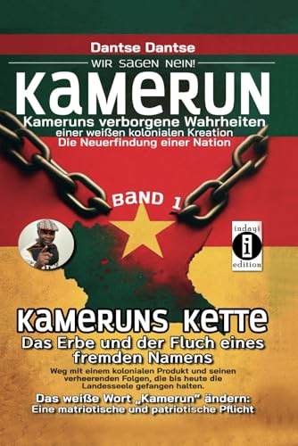 Kameruns Ketten: Das Erbe und der Fluch eines fremden Namens. Ein koloniales Produkt und seine verheerenden Folgen: Die unbewusste zerstörerische ... Kreation – die Neuerfindung einer Nation) von Independently published