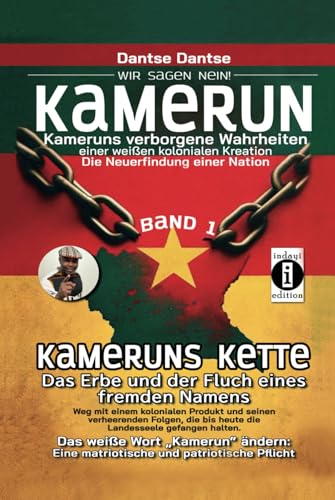 Kameruns Ketten: Das Erbe und der Fluch eines fremden Namens. Ein koloniales Produkt und seine verheerenden Folgen: Die unbewusste zerstörerische ... Kreation – die Neuerfindung einer Nation) von Independently published