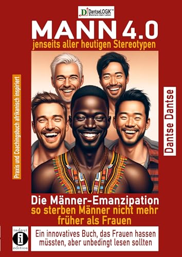 MANN 4.0 jenseits aller heutigen Stereotypen: Die Männer-Emanzipation - so sterben Männer nicht mehr früher als Frauen, ein innovatives Buch, das ... Unsicherheit und keine Versagensängste mehr von indayi Edition