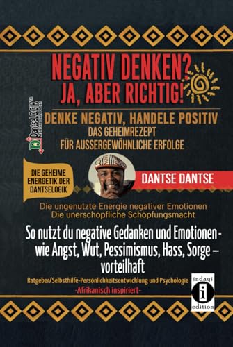 NEGATIV DENKEN? JA, ABER RICHTIG! DENKE NEGATIV, HANDELE POSITIV: DAS GEHEIMREZEPT FÜR AUSSERGEWÖHNLICHE ERFOLGE: So nutzt du negative Gedanken und Emotionen – wie Angst, Wut, Pessimismus, Hass NEGATIV DENKEN? JA, ABER RICHTIG! DENKE NEGATIV, HANDELE POSITIV: DAS GEHEIMREZEPT FÜR AUSSERGEWÖHNLICHE ERFOLGE: So nutzt du negative Gedanken und Emotionen – wie Angst, Wut, Pessimismus, Hass von Independently published