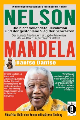 Nelson Mandela: Die nicht vollendete Revolution und der gestohlene Sieg der Schwarzen: Der fingierte Frieden, um einzig die Privilegien der Weißen zu schützen in Südafrika von Independently published