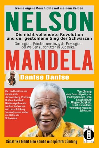 Nelson Mandela: Die nicht vollendete Revolution und der gestohlene Sieg der Schwarzen: Der fingierte Frieden, um einzig die Privilegien der Weißen zu schützen in Südafrika Nelson Mandela: Die nicht vollendete Revolution und der gestohlene Sieg der Schwarzen: Der fingierte Frieden, um einzig die Privilegien der Weißen zu schützen in Südafrika von Independently published