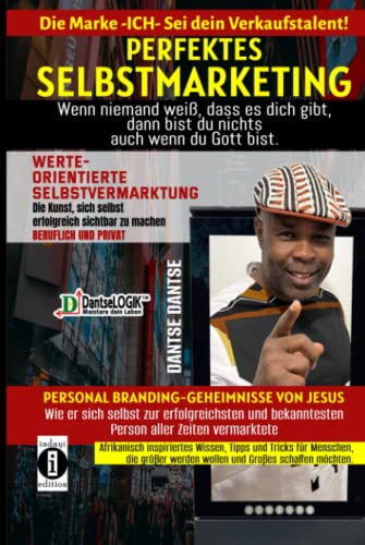 Perfektes Selbstmarketing: Die Marke ICH – sei dein Verkaufstalent!: Werteorientierte Selbstvermarktung: Die Kunst, sich selbst erfolgreich zu vermarkten, im beruflich und privat Perfektes Selbstmarketing: Die Marke ICH – sei dein Verkaufstalent!: Werteorientierte Selbstvermarktung: Die Kunst, sich selbst erfolgreich zu vermarkten, im beruflich und privat von Independently published