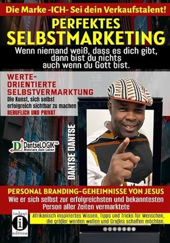 Perfektes Selbstmarketing: Die Marke ICH – sei dein Verkaufstalent! Wenn niemand weiß, dass es dich gibt, dann bist du nichts – auch wenn du Gott ... bekanntesten Person aller Zeiten vermarktete Perfektes Selbstmarketing: Die Marke ICH – sei dein Verkaufstalent! Wenn niemand weiß, dass es dich gibt, dann bist du nichts – auch wenn du Gott ... bekanntesten Person aller Zeiten vermarktete