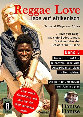 Reggae Love – "I love you Baby" hat viele Bedeutungen - Die Quadratur der Schwarz-Weiß-Liebe: Feuer trifft auf Eis: Telenovela-Liebe wird ... Drei weiße Frauen, ein schwarzer Mann) von indayi edition