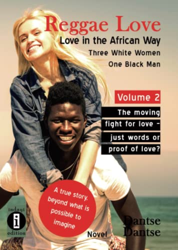 Reggae Love: Love in the African Way - Three White Women, One Black Man, Volume 2: The moving fight for love – just words or proof of love? A true story, beyond what is possible to imagine Reggae Love: Love in the African Way - Three White Women, One Black Man, Volume 2: The moving fight for love – just words or proof of love? A true story, beyond what is possible to imagine