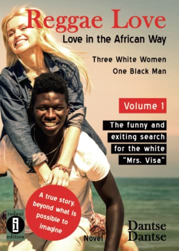 Reggae Love: Love in the African Way - Three White Women, One Black Man: Volume 1: The funny and exiting search for the white Mrs. Visa A true story, beyond what is possible to imagine Reggae Love: Love in the African Way - Three White Women, One Black Man: Volume 1: The funny and exiting search for the white Mrs. Visa A true story, beyond what is possible to imagine