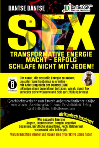 SEX-Transformative Energie-Macht-Erfolg: Schlafe nicht mit jedem!: Die Kunst, die sexuelle Energie zu nutzen, um sehr reale Ergebnisse zu erzielen – mit Anleitung nach der Dantselogik. Inkl. einem bes SEX-Transformative Energie-Macht-Erfolg: Schlafe nicht mit jedem!: Die Kunst, die sexuelle Energie zu nutzen, um sehr reale Ergebnisse zu erzielen – mit Anleitung nach der Dantselogik. Inkl. einem bes von Independently published