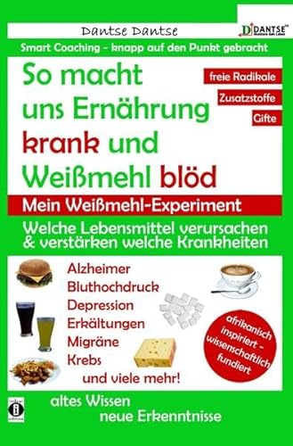 So macht uns Ernährung krank und Weißmehl blöd: Welche Lebensmittel verursachen und verstärken welche Krankheiten?: Chemikalien, gefährliche E-Stoffe, ... Gifte in Lebensmitteln: Ein Warn-Ratgeber So macht uns Ernährung krank und Weißmehl blöd: Welche Lebensmittel verursachen und verstärken welche Krankheiten?: Chemikalien, gefährliche E-Stoffe, ... Gifte in Lebensmitteln: Ein Warn-Ratgeber