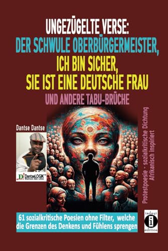 Ungezügelte Verse: der schwule Oberbürgermeister, Ich bin sicher, sie ist eine deutsche Frau, und andere Tabu-Brüche: Ein poetischer Aufschrei gegen ... welche Grenzen Fühlens und Denkens sprengen) von Independently published