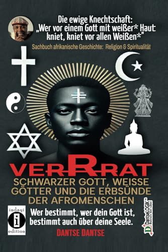 VERRAT - SCHWARZER GOTT, WEISSE GÖTTER UND DIE ERBSÜNDE DER AFROMENSCHEN: Wer bestimmt, wer dein Gott ist, bestimmt deine Seele - die spirituelle Krise der Schwarzen: Die ewige Knechtschaft VERRAT - SCHWARZER GOTT, WEISSE GÖTTER UND DIE ERBSÜNDE DER AFROMENSCHEN: Wer bestimmt, wer dein Gott ist, bestimmt deine Seele - die spirituelle Krise der Schwarzen: Die ewige Knechtschaft von Independently published