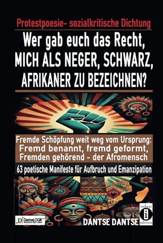 Wer gab euch das Recht, mich als Neger, schwarz, Afrikaner zu bezeichnen?: Fremde Schöpfung weit weg vom Ursprung: Fremd benannt, fremd geformt, ... welche Grenzen Fühlens und Denkens sprengen) von Independently published