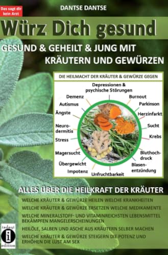 Würz Dich gesund: Gesund und geheilt und jung mit Kräutern und Gewürzen Würz Dich gesund: Gesund und geheilt und jung mit Kräutern und Gewürzen