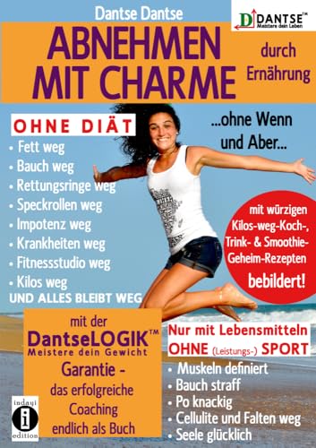 ABNEHMEN MIT CHARME durch Ernährung ...ohne Wenn und Aber...: OHNE DIÄT: Fett weg - Bauch weg - Rettungsringe weg - Speckrollen weg - Impotenz weg - ... dein Gewicht (DANTSE: Meistere dein Leben) von indayi edition