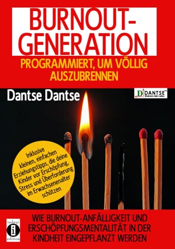 BURNOUT GENERATION - programmiert, um völlig auszubrennen: Wie Burnout-Anfälligkeit und Erschöpfungsmentalität in der Kindheit eingepflanzt werden von indayi edition