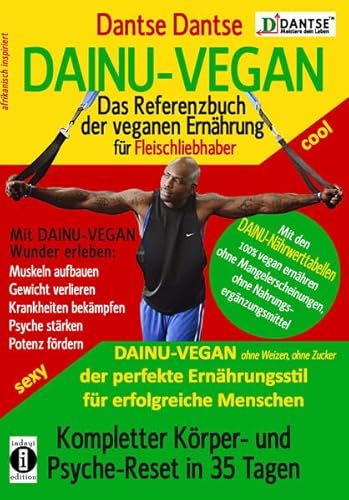 DAINU-VEGAN - Das Referenzbuch der veganen Ernährung für Fleischliebhaber: Kompletter Psyche- und Körper-Reset in 35 Tagen: DAINU-VEGAN - ohne Weizen, ... Ernährungsstil für erfolgreiche Menschen
