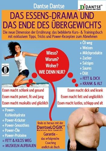 Das ESSENS-DRAMA und das ENDE DES ÜBERGEWICHTS: Die neue Dimension der Ernährung: das bebilderte Kurs- & Trainingsbuch! Mit exklusiven Tipps, Tricks ... zum Abnehmen (DANTSE: Meistere dein Leben)