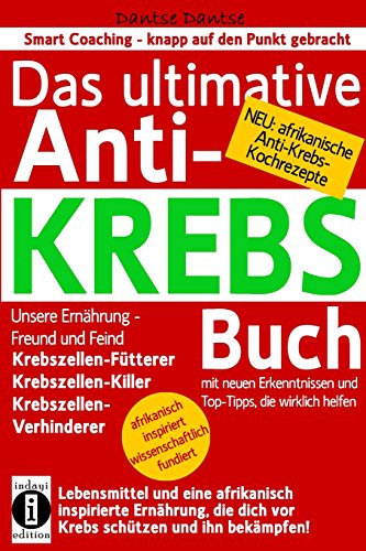 Das ultimative Anti-KREBS-Buch! Unsere Ernährung - Freund und Feind: Krebszellen-Fütterer, Krebszellen-Killer, Krebszellen-Verhinderer: Mit neuen ... mit afrikanischen Anti-Krebs-Kochrezepten! Das ultimative Anti-KREBS-Buch! Unsere Ernährung - Freund und Feind: Krebszellen-Fütterer, Krebszellen-Killer, Krebszellen-Verhinderer: Mit neuen ... mit afrikanischen Anti-Krebs-Kochrezepten!