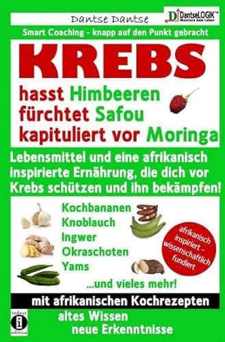 KREBS hasst Himbeeren, fürchtet Safou und kapituliert vor Moringa: Lebensmittel und eine afrikanisch inspirierte Ernährung, die dich vor Krebs ... bekämpfen! (Die Heilkraft der Lebensmittel)