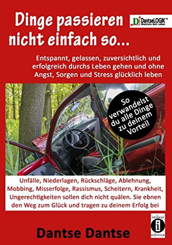 Dinge passieren nicht einfach so... Entspannt, gelassen, zuversichtlich, erfolgreich durchs Leben gehen & ohne Angst, Sorgen & Stress glücklich leben: ... Weg zum Glück und tragen zu deinem Erfolg bei Dinge passieren nicht einfach so... Entspannt, gelassen, zuversichtlich, erfolgreich durchs Leben gehen & ohne Angst, Sorgen & Stress glücklich leben: ... Weg zum Glück und tragen zu deinem Erfolg bei