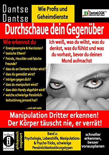 Durchschaue dein Gegenüber: Manipulation Dritter erkennen - Band 2: Psychologie, Lebenshilfe, Manipulations- & Psychotricks, schwierige ... Der Körper täuscht nie, er verrät!